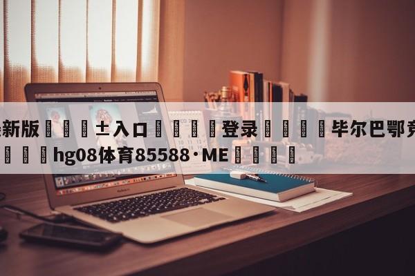 🥀最新版🎱入口🐔登录🚭毕尔巴鄂竞技对维戈塞尔塔 🏆hg08体育85588·ME🎁