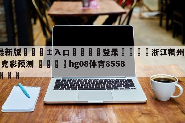 🥀最新版🎱入口🐔登录🚭浙江稠州金租vs浙江东阳光竞彩预测 🏆hg08体育85588·ME🎁