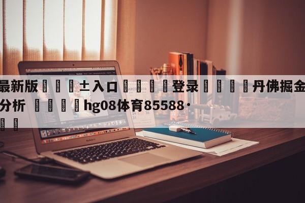 🥀最新版🎱入口🐔登录🚭丹佛掘金vs费城76人盘口分析 🏆hg08体育85588·ME🎁