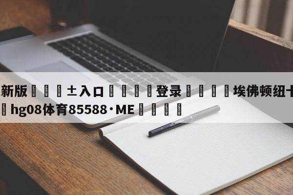 🥀最新版🎱入口🐔登录🚭埃佛顿纽卡斯尔联预测 🏆hg08体育85588·ME🎁