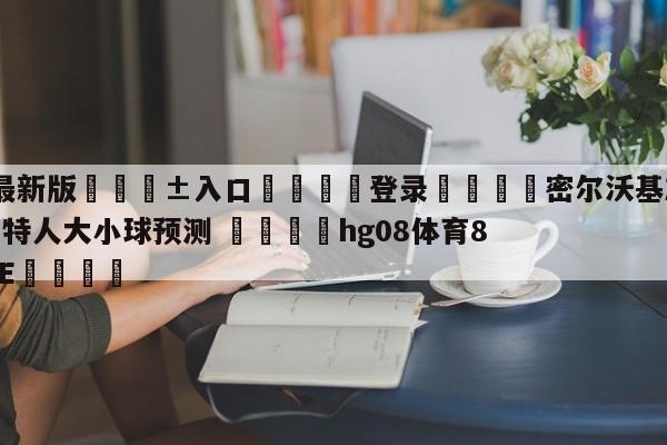 🥀最新版🎱入口🐔登录🚭密尔沃基雄鹿vs波士顿凯尔特人大小球预测 🏆hg08体育85588·ME🎁