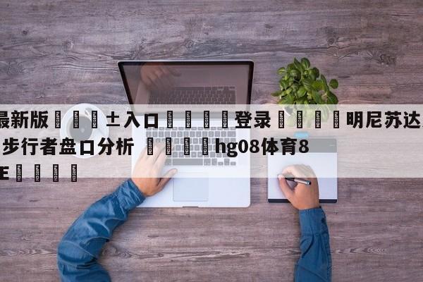 🥀最新版🎱入口🐔登录🚭明尼苏达森林狼vs印第安纳步行者盘口分析 🏆hg08体育85588·ME🎁