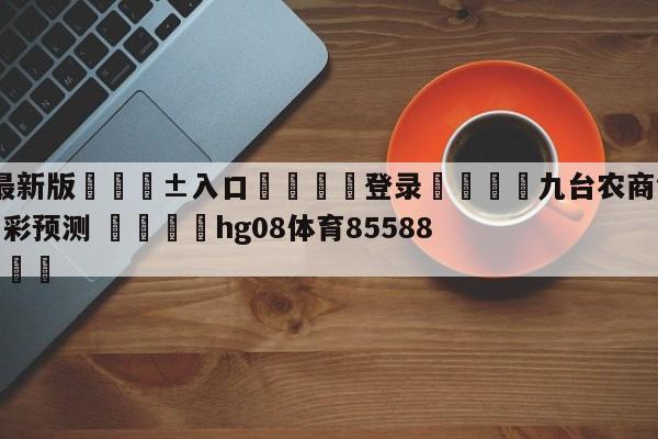 🥀最新版🎱入口🐔登录🚭九台农商银行vs北京首钢竞彩预测 🏆hg08体育85588·ME🎁